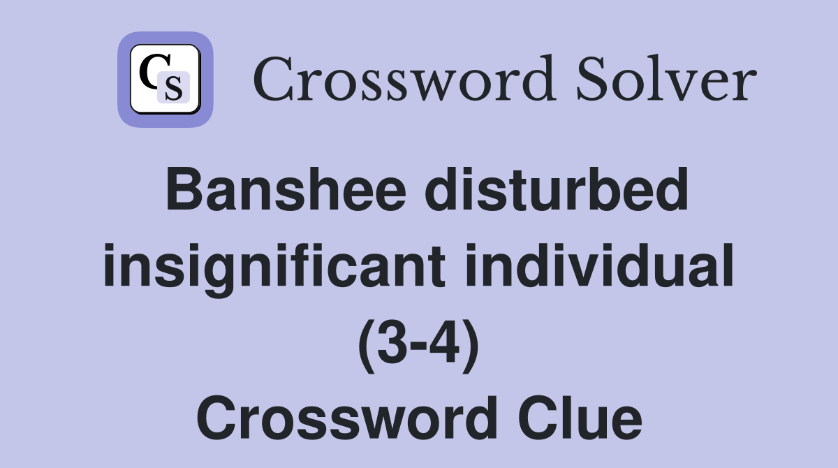 Banshee disturbed insignificant individual (3-4) Crossword Clue