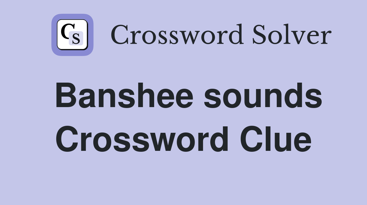 Banshee sounds Crossword Clue