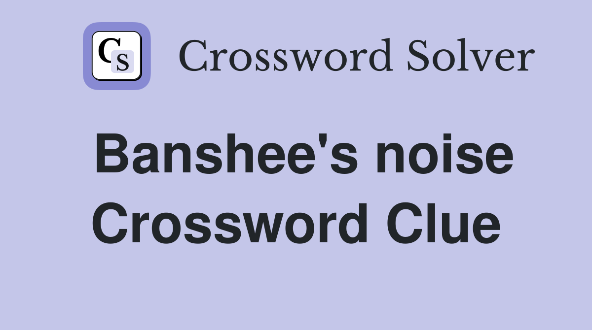 Banshee's noise Crossword Clue
