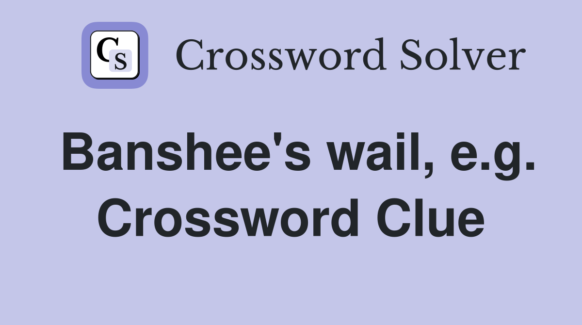 Banshee's wail, e.g. Crossword Clue