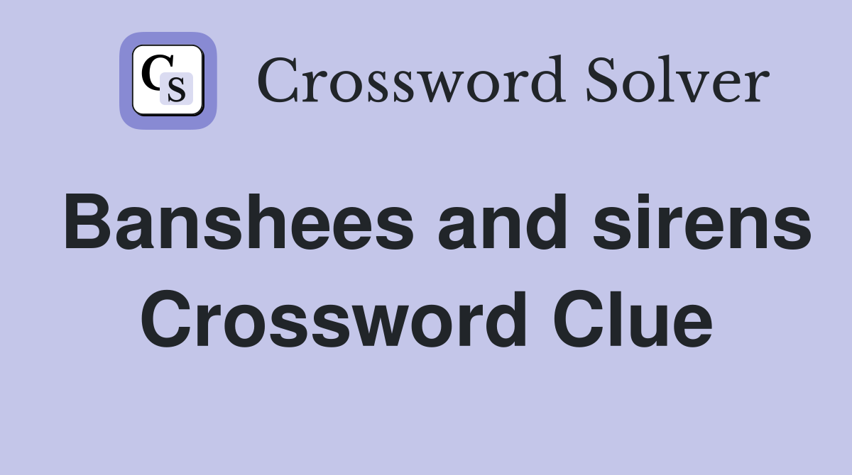 Banshees and sirens Crossword Clue
