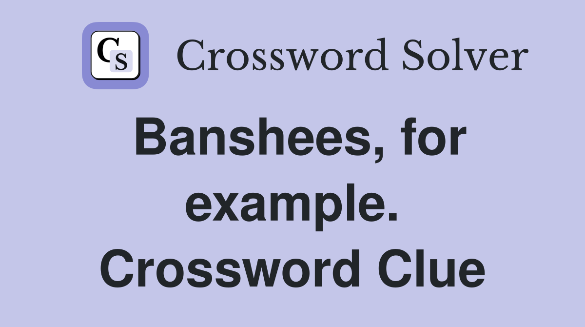 Banshees, for example. Crossword Clue