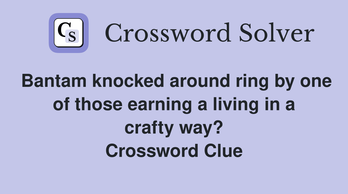 Bantam knocked around ring by one of those earning a living in a crafty way? Crossword Clue