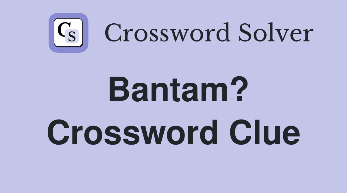 Bantam? Crossword Clue