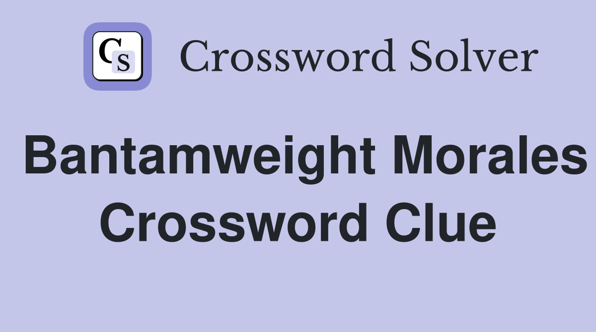 Bantamweight Morales Crossword Clue
