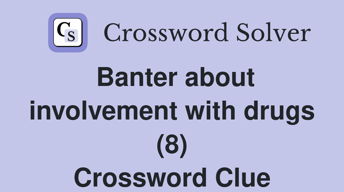 Banter about involvement with drugs (8) Crossword Clue