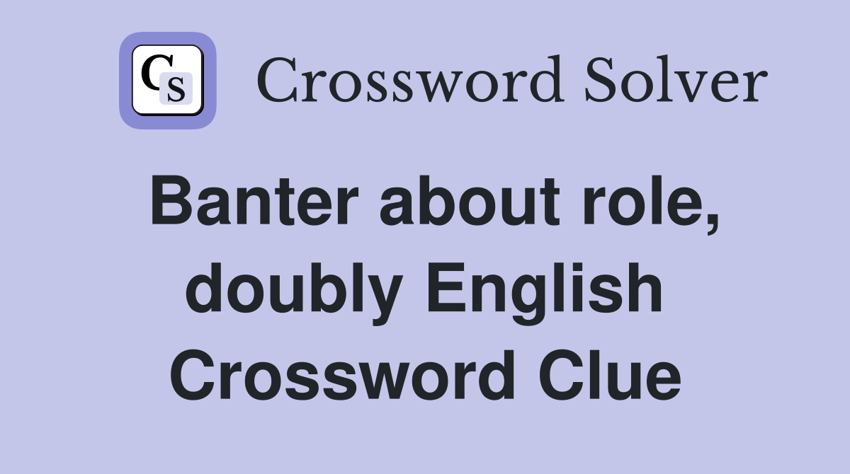 Banter about role, doubly English Crossword Clue