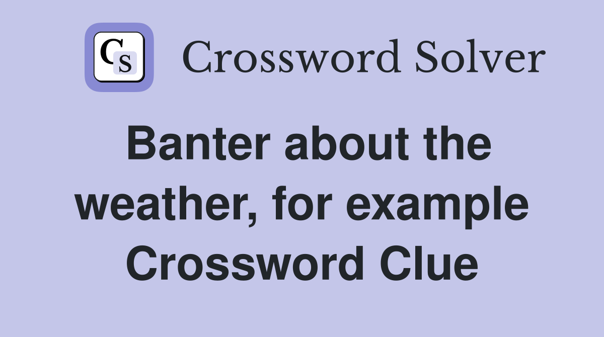 Banter about the weather, for example Crossword Clue