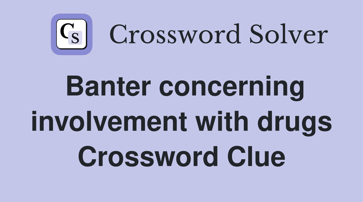 Banter concerning involvement with drugs Crossword Clue