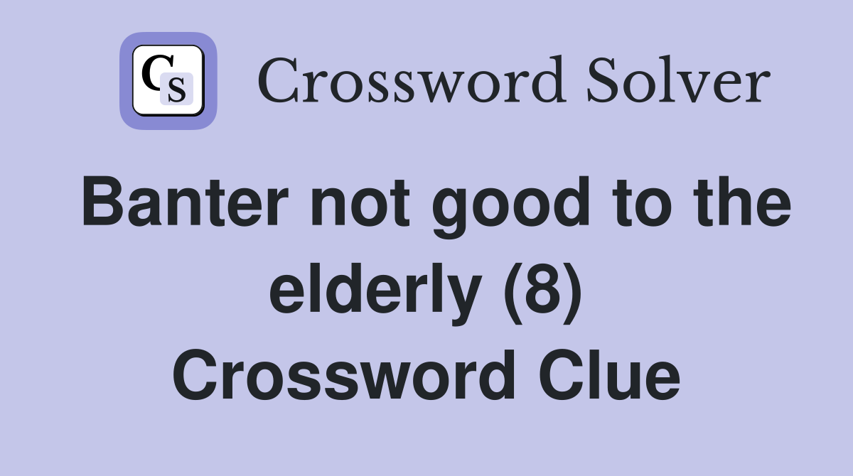 Banter not good to the elderly (8) Crossword Clue