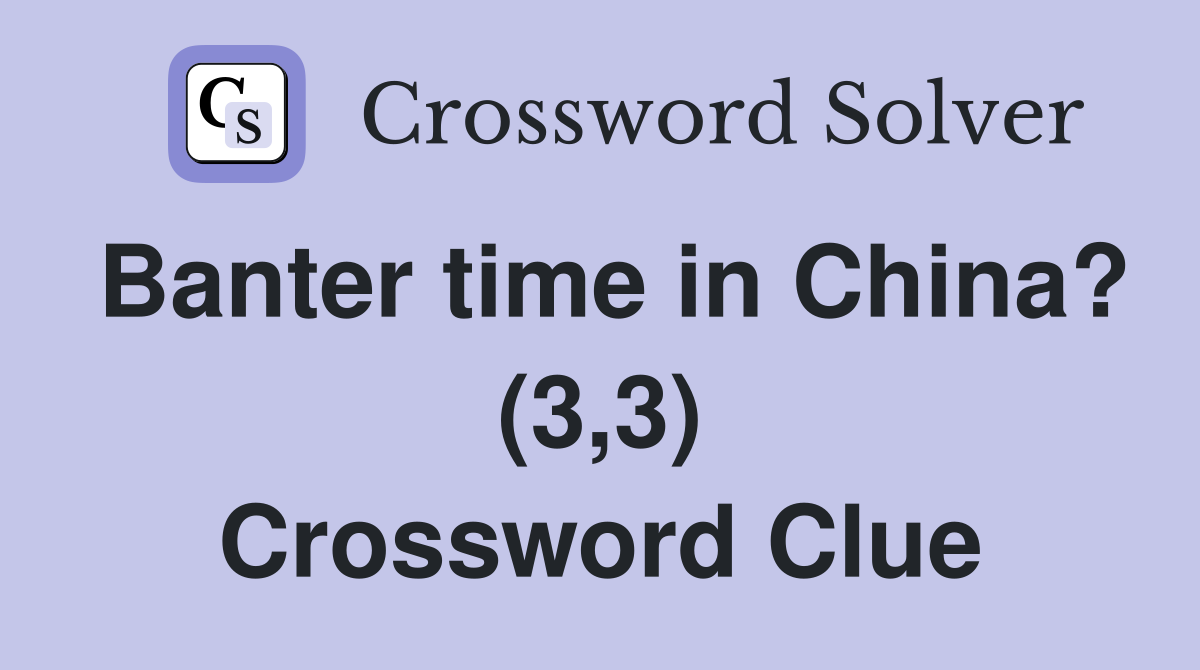 Banter time in China? (3,3) Crossword Clue