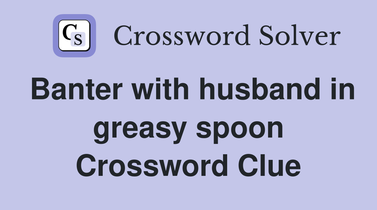 Banter with husband in greasy spoon Crossword Clue