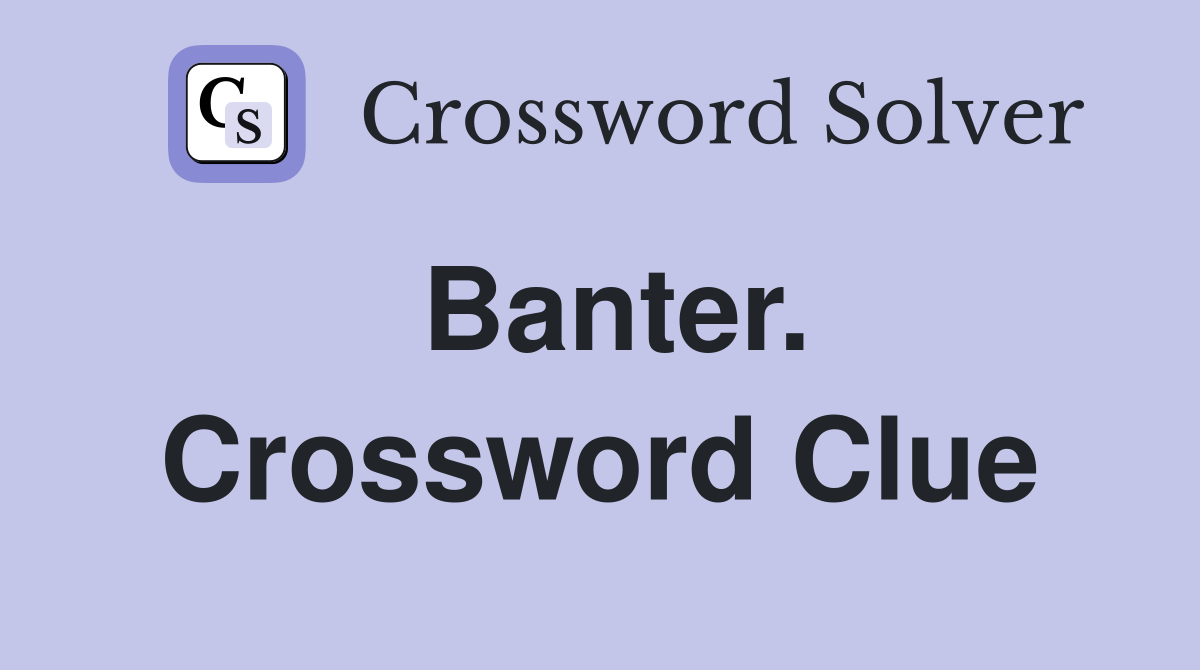 Banter. Crossword Clue