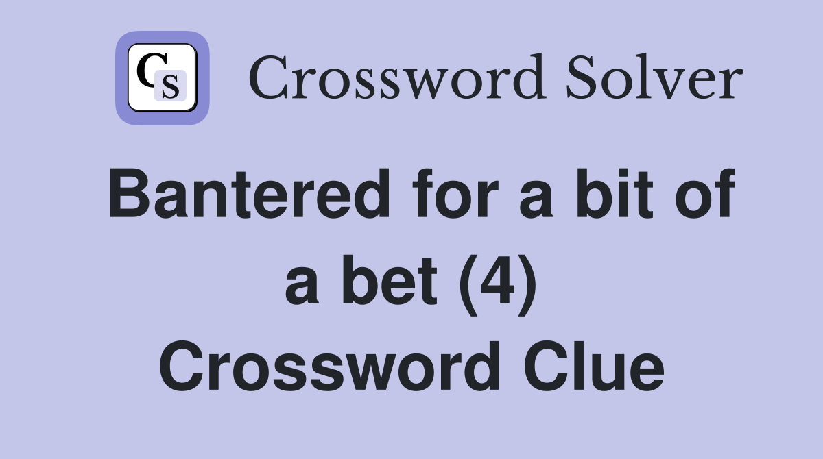 Bantered for a bit of a bet (4) Crossword Clue