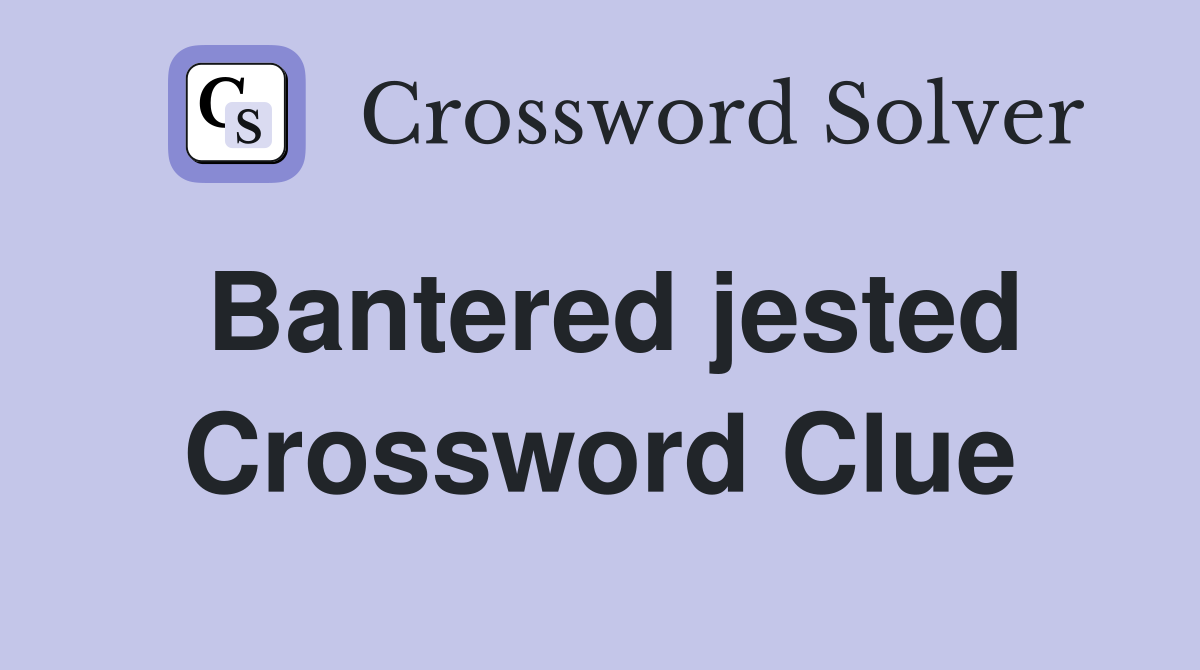 Bantered jested Crossword Clue