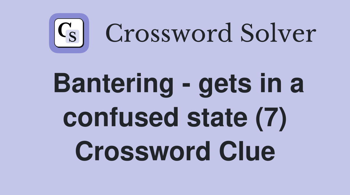Bantering - gets in a confused state (7) Crossword Clue