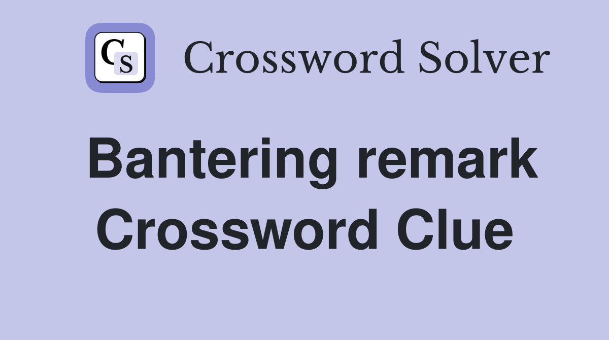 Bantering remark Crossword Clue