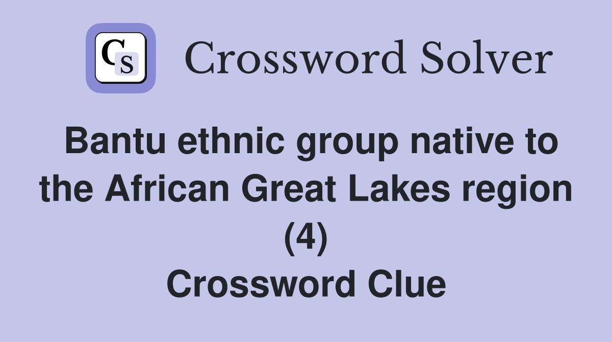 Bantu ethnic group native to the African Great Lakes region (4) Crossword Clue