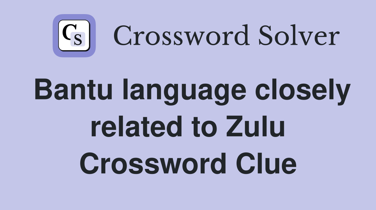 Bantu language closely related to Zulu Crossword Clue