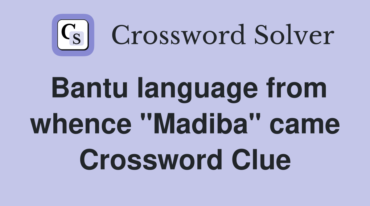 Bantu language from whence "Madiba" came Crossword Clue