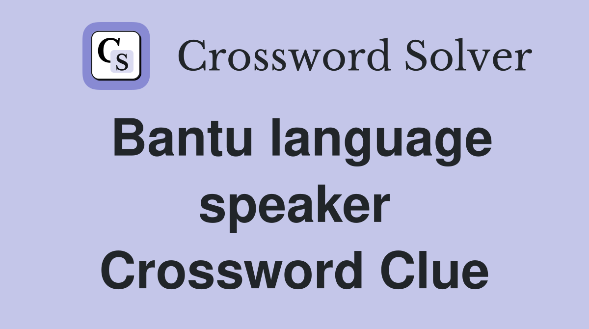 Bantu language speaker Crossword Clue