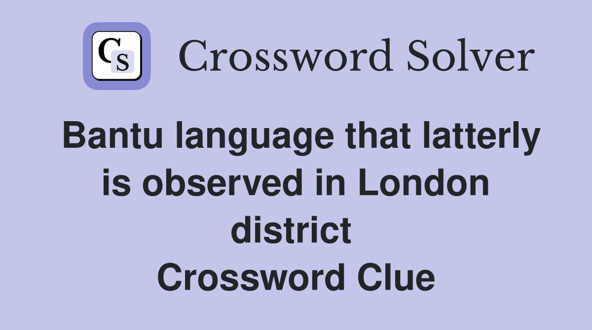 Bantu language that latterly is observed in London district  Crossword Clue