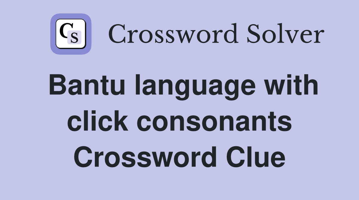 Bantu language with click consonants Crossword Clue