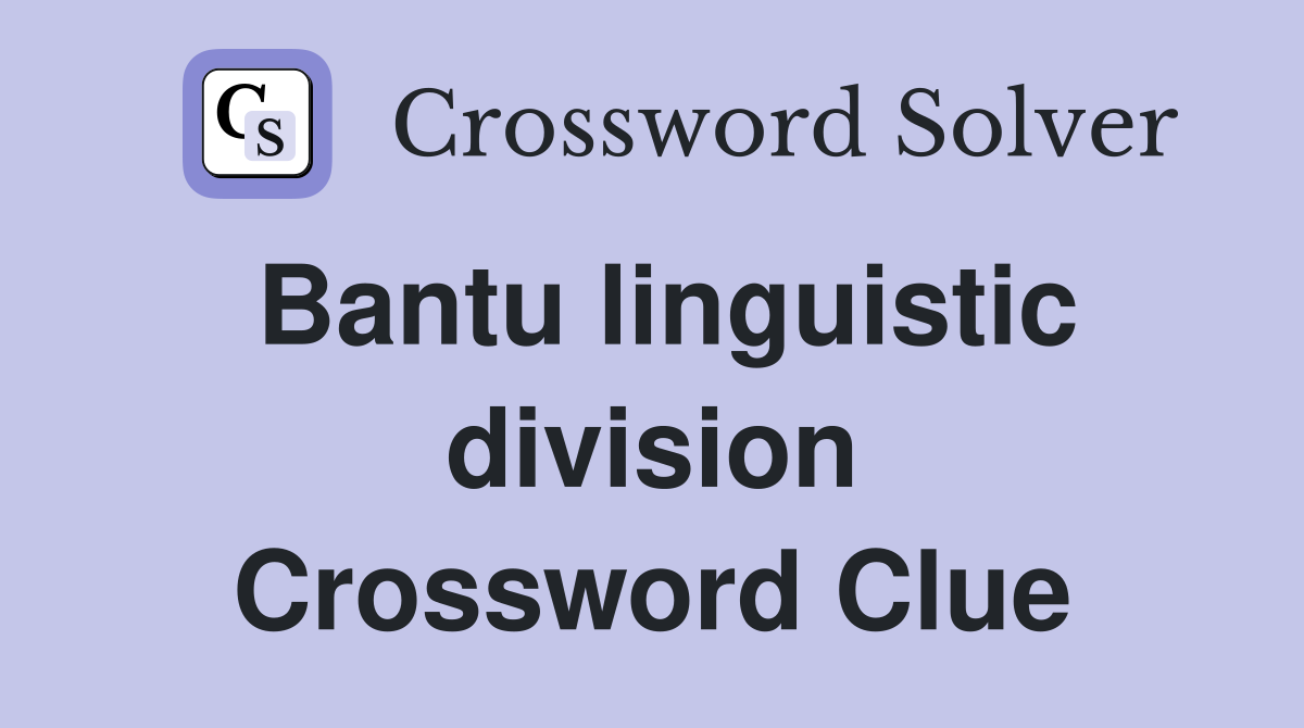 Bantu linguistic division Crossword Clue