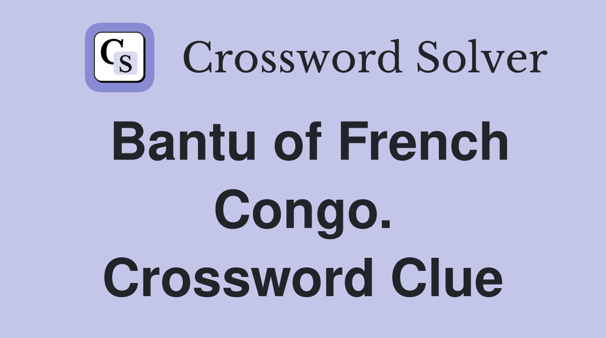 Bantu of French Congo. Crossword Clue