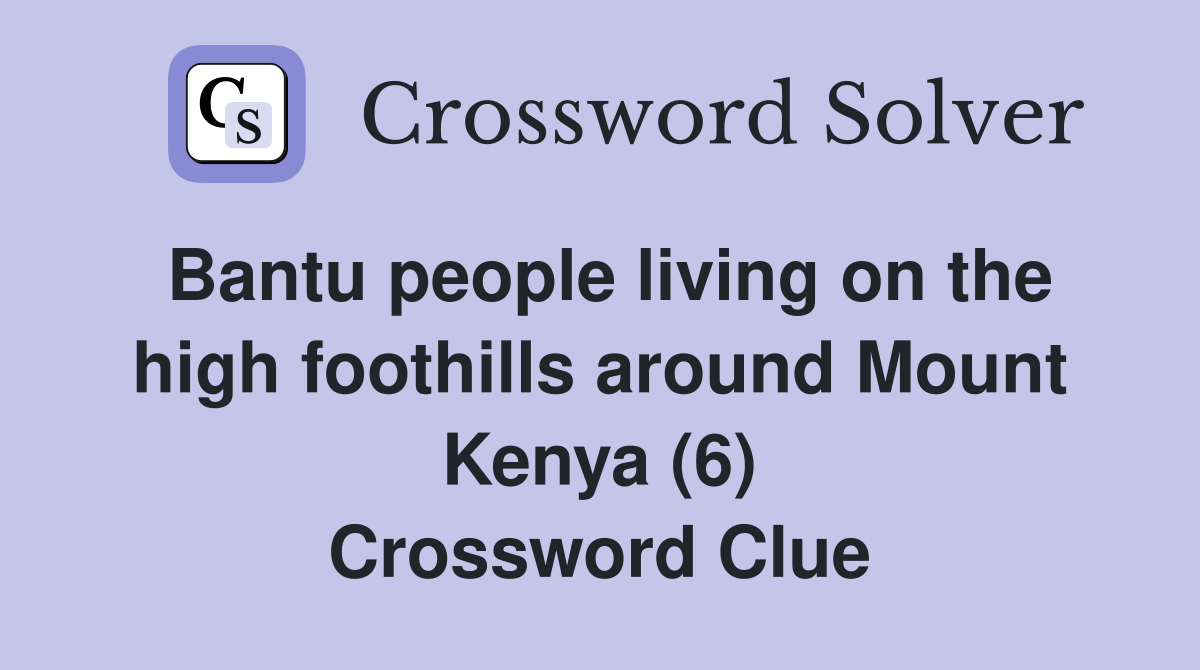 Bantu people living on the high foothills around Mount Kenya (6) Crossword Clue