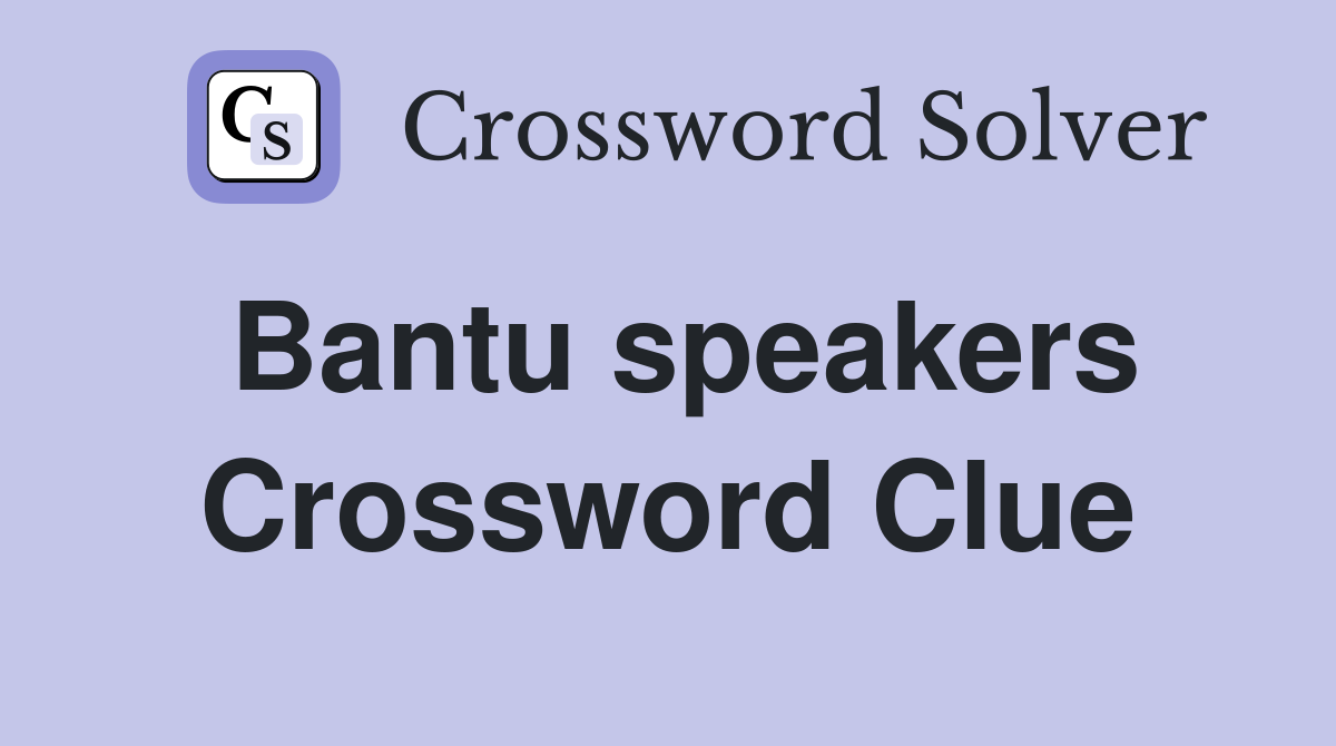 Bantu speakers Crossword Clue Answers Crossword Solver