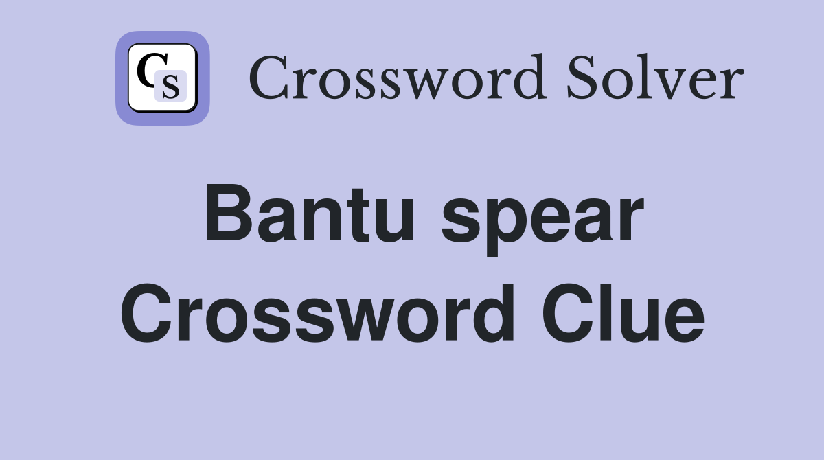 Bantu spear Crossword Clue