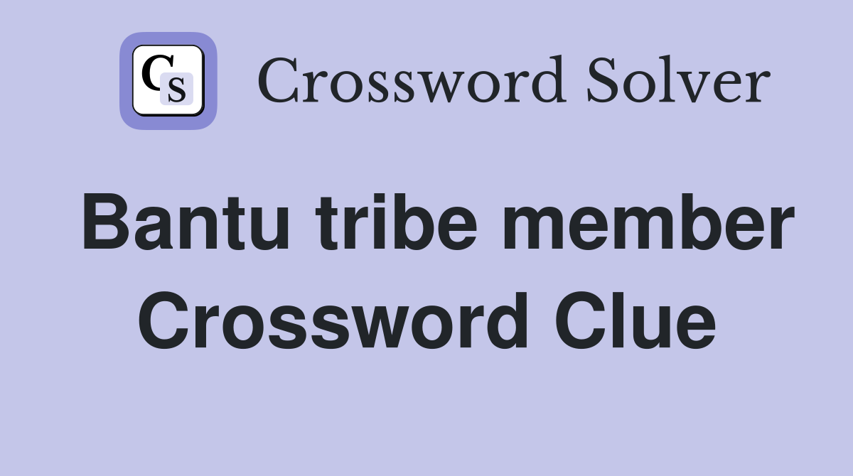 Bantu tribe member Crossword Clue