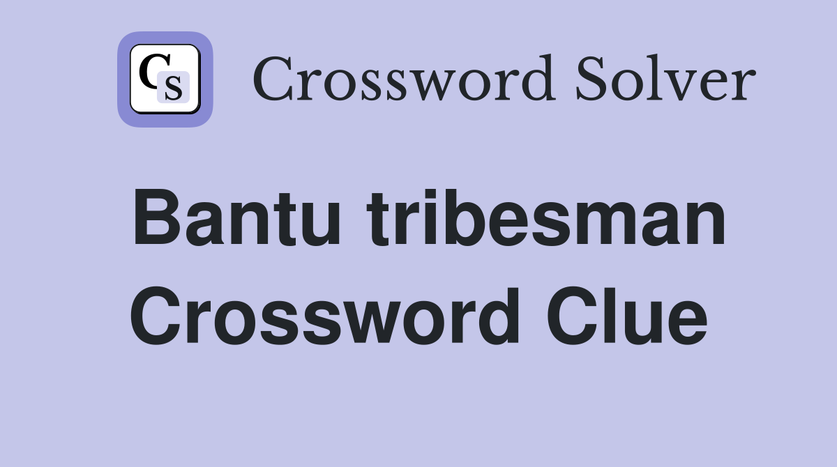 Bantu tribesman Crossword Clue