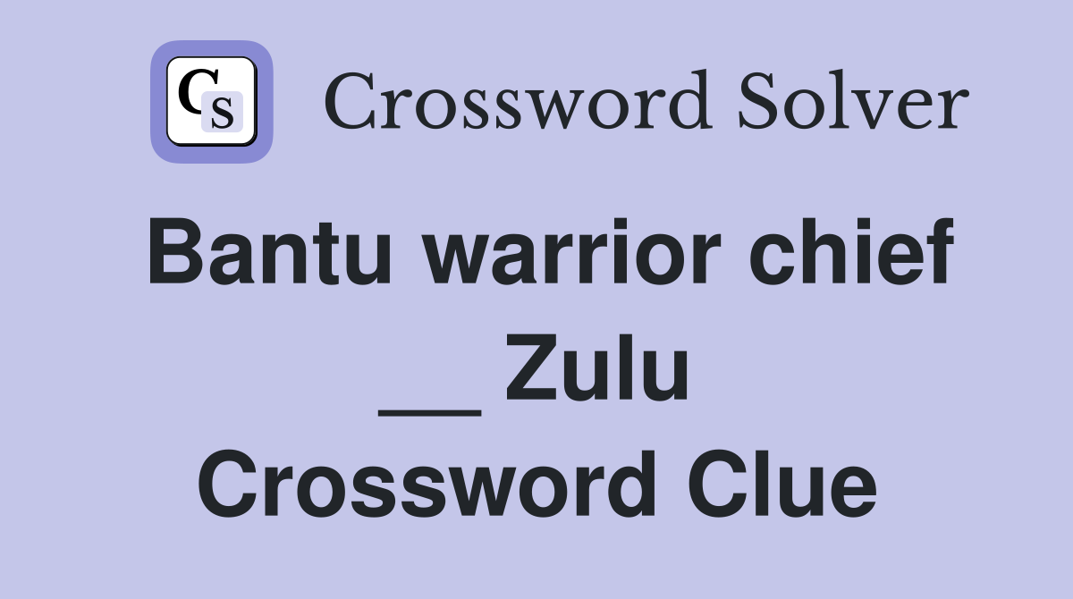 Bantu warrior chief __ Zulu Crossword Clue