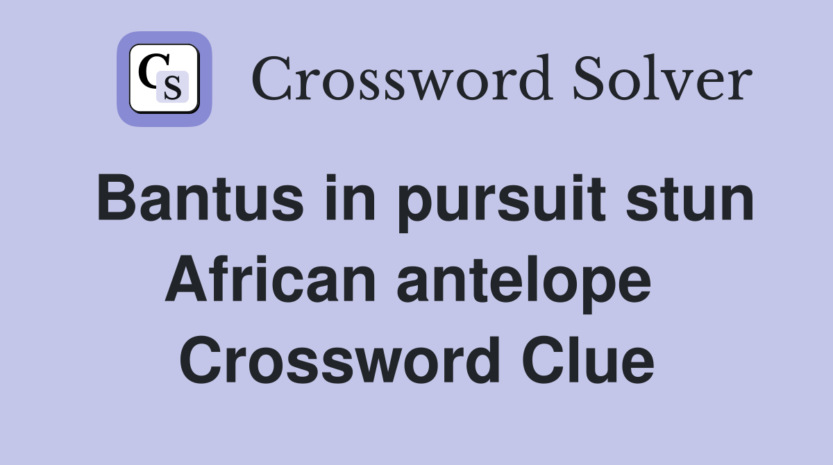 Bantus in pursuit stun African antelope  Crossword Clue