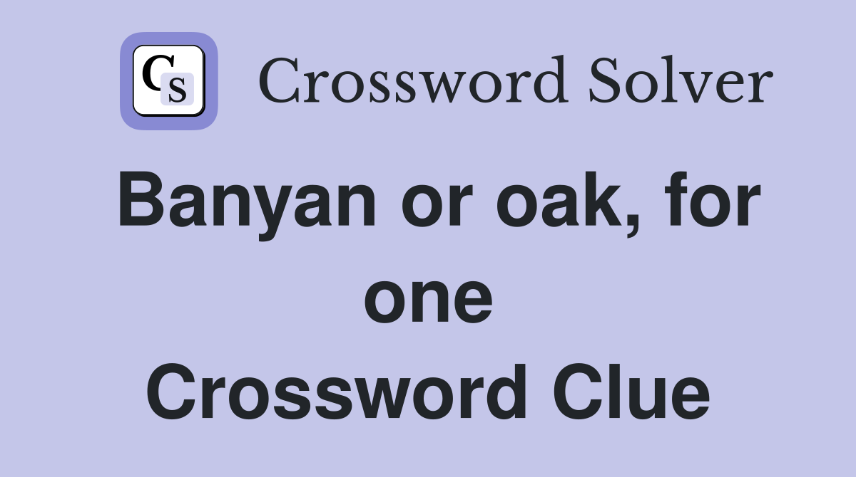 Banyan or oak, for one Crossword Clue
