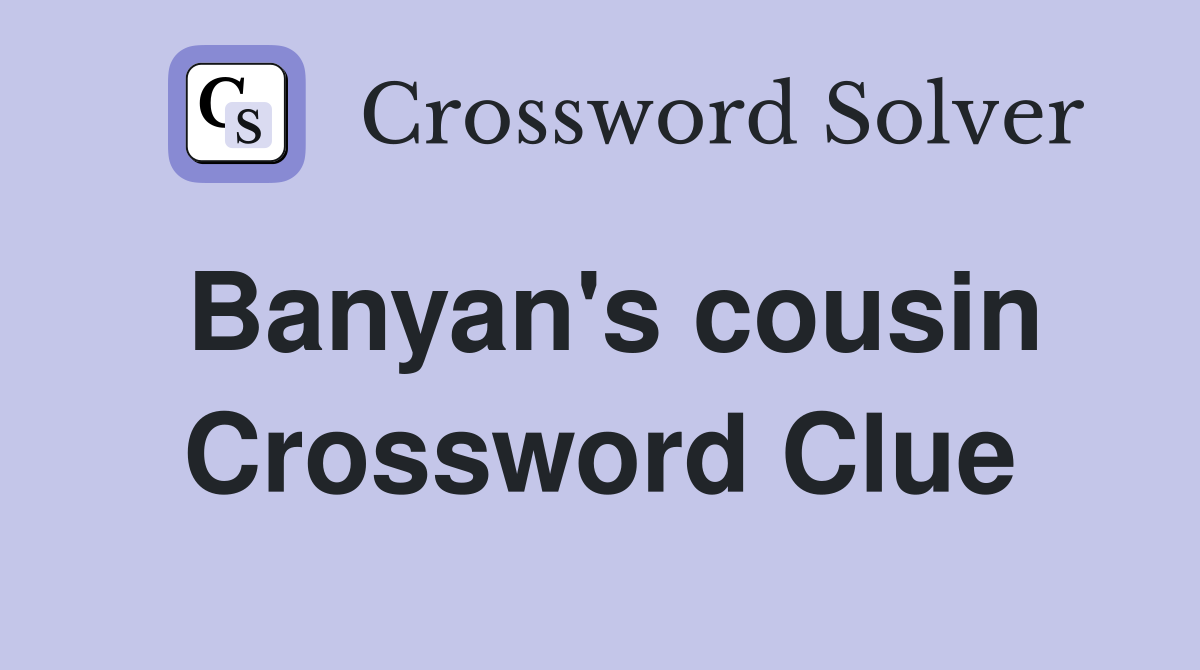 Banyan's cousin Crossword Clue