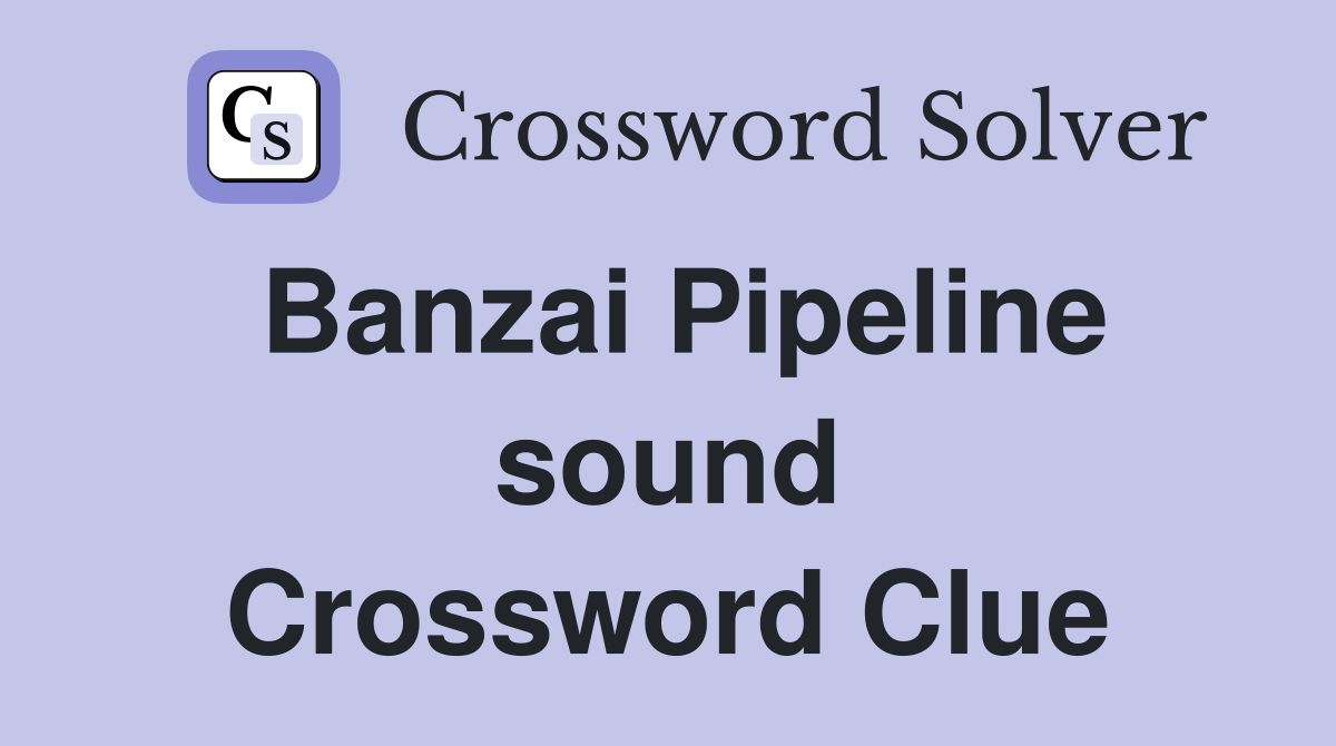 Banzai Pipeline sound Crossword Clue