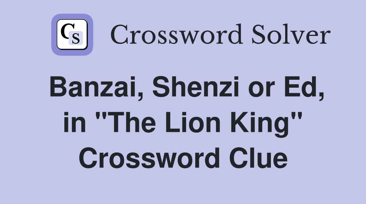 Banzai, Shenzi or Ed, in "The Lion King" Crossword Clue