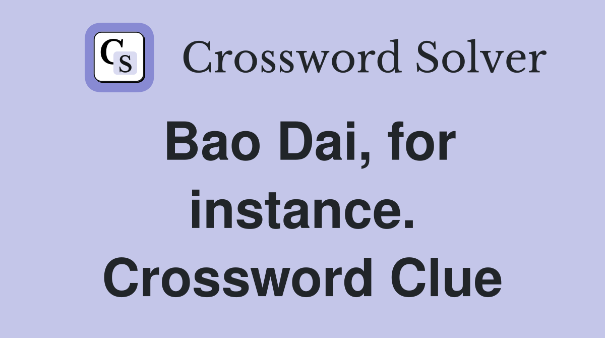 Bao Dai, for instance. Crossword Clue