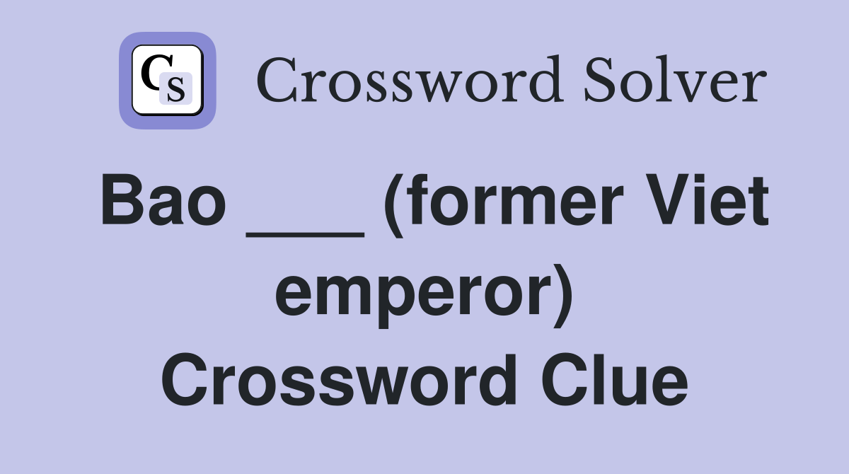 Bao ___ (former Viet emperor) Crossword Clue