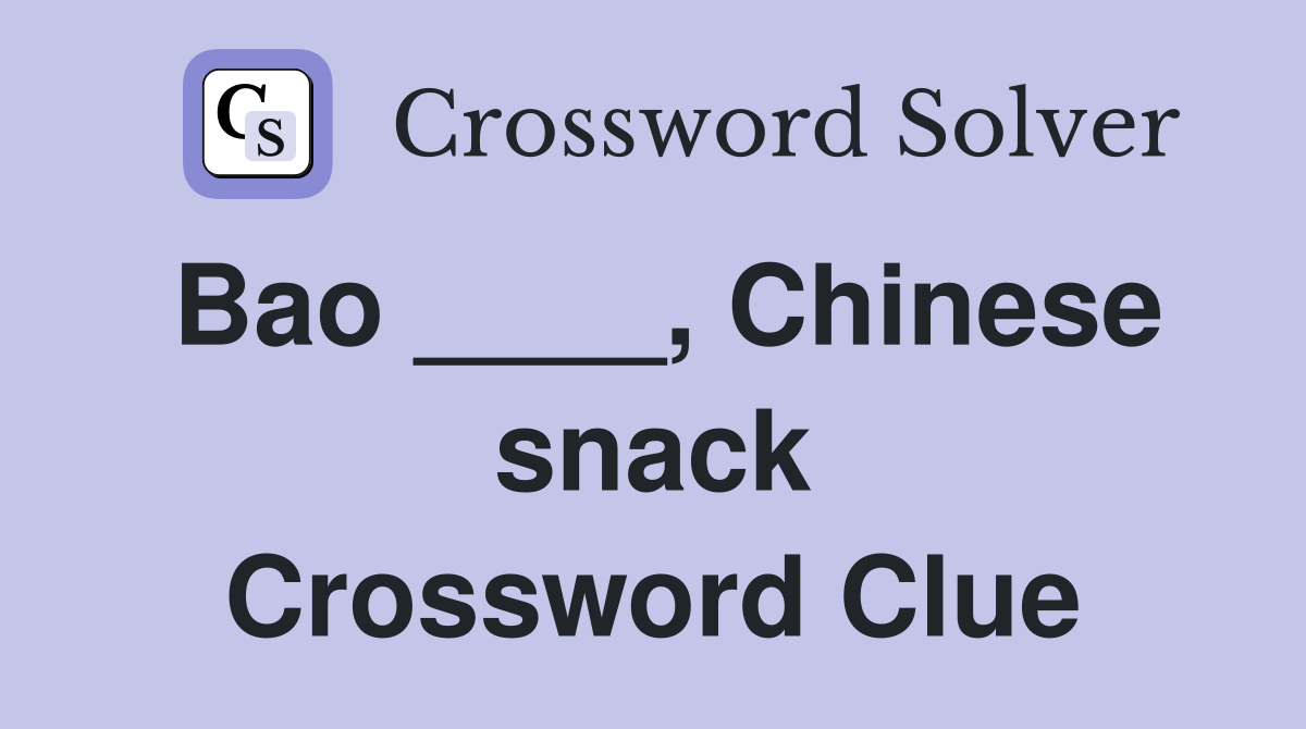 Bao ____, Chinese snack Crossword Clue