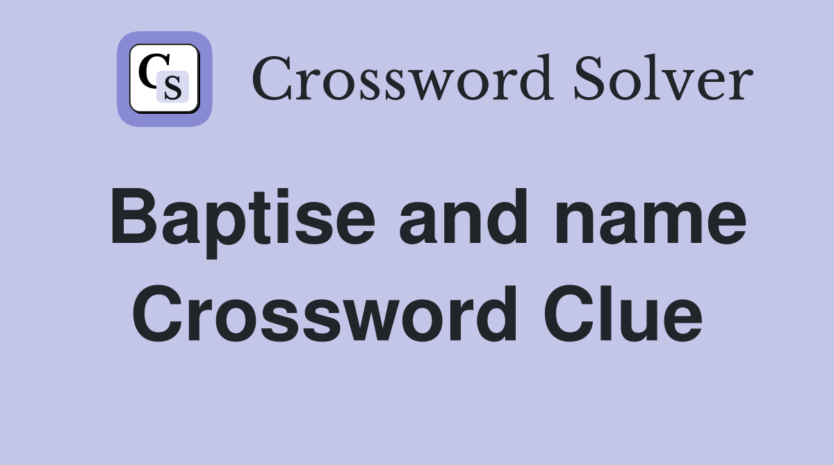 Baptise and name Crossword Clue