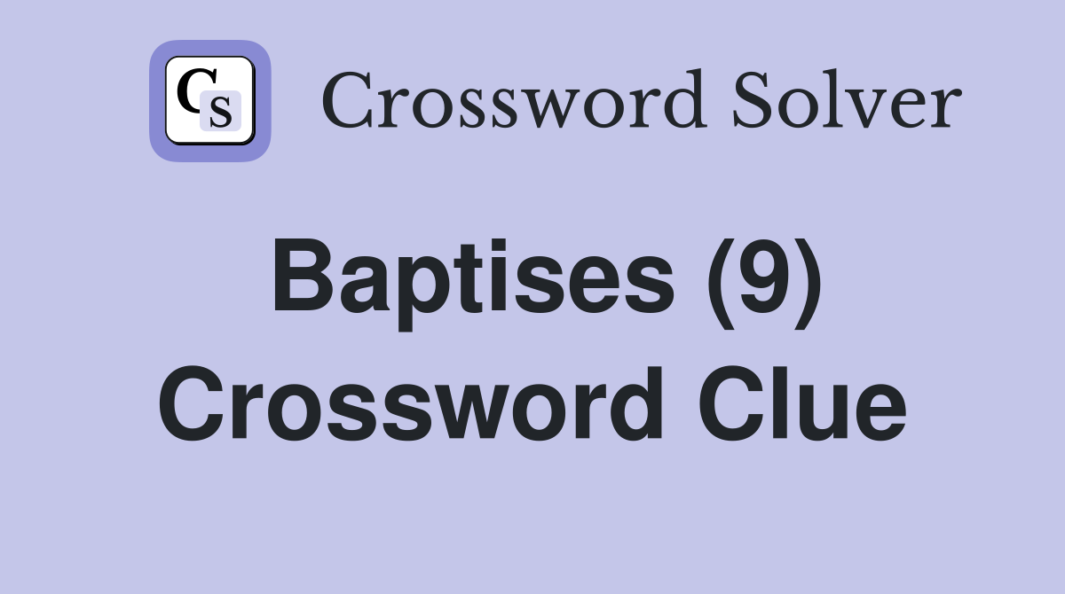 Baptises (9) Crossword Clue