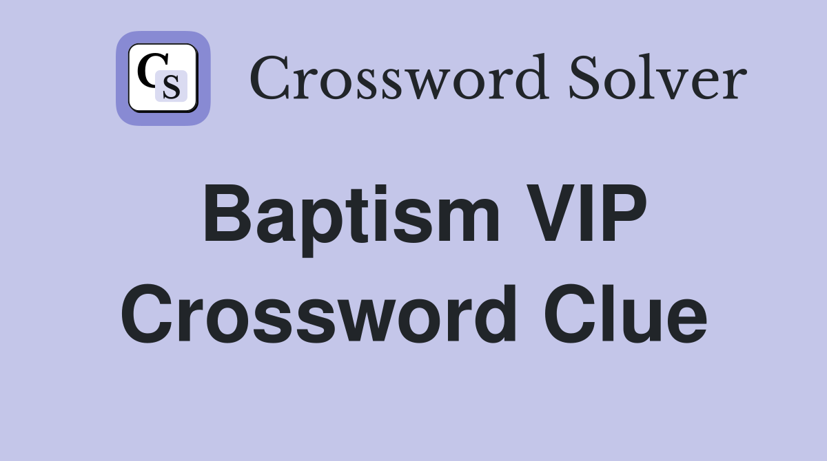 Baptism VIP Crossword Clue