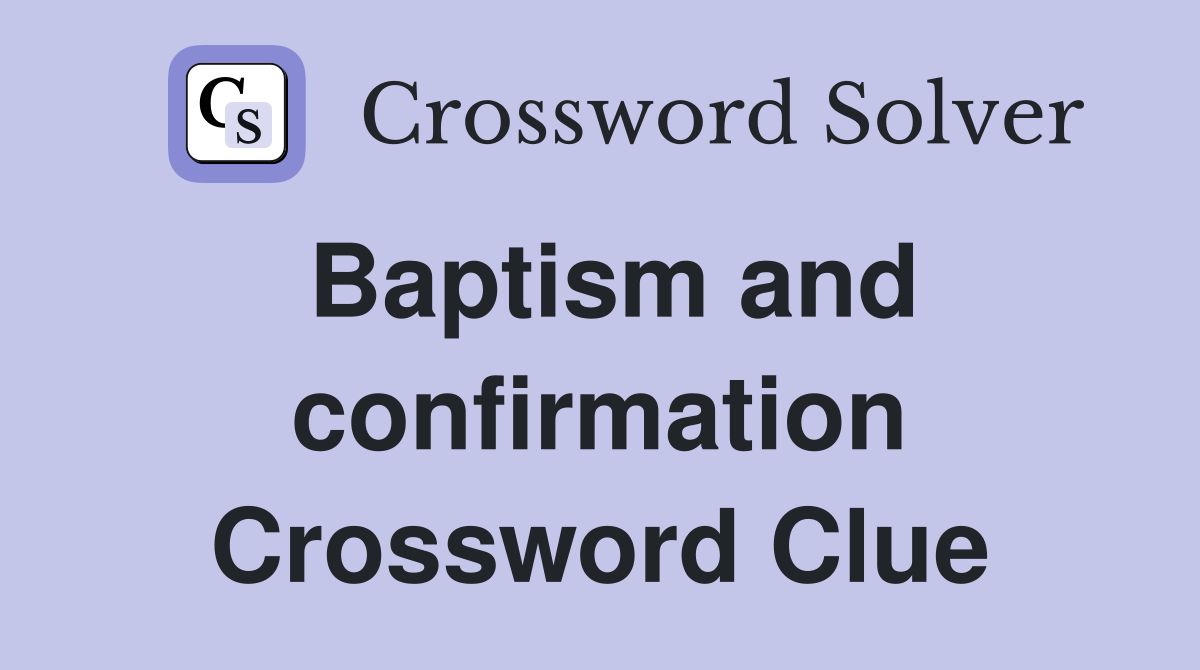 Baptism and confirmation Crossword Clue