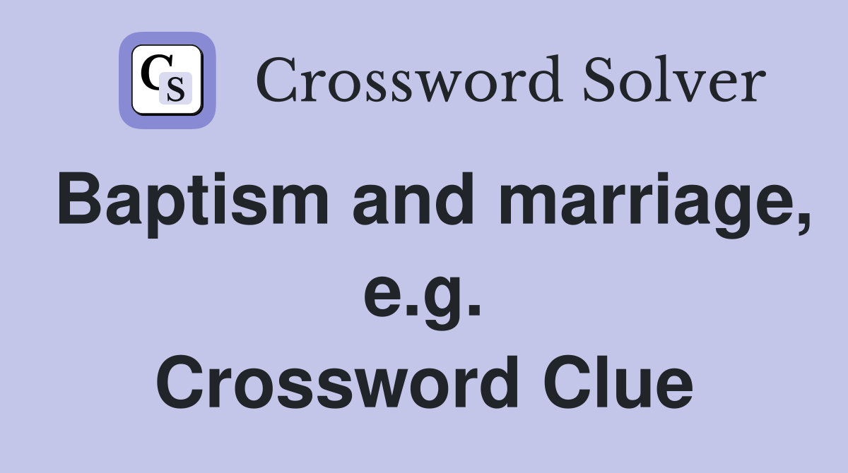 Baptism and marriage, e.g. Crossword Clue