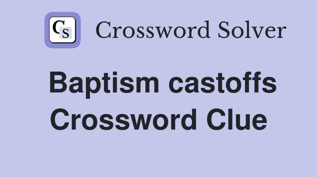 Baptism castoffs Crossword Clue
