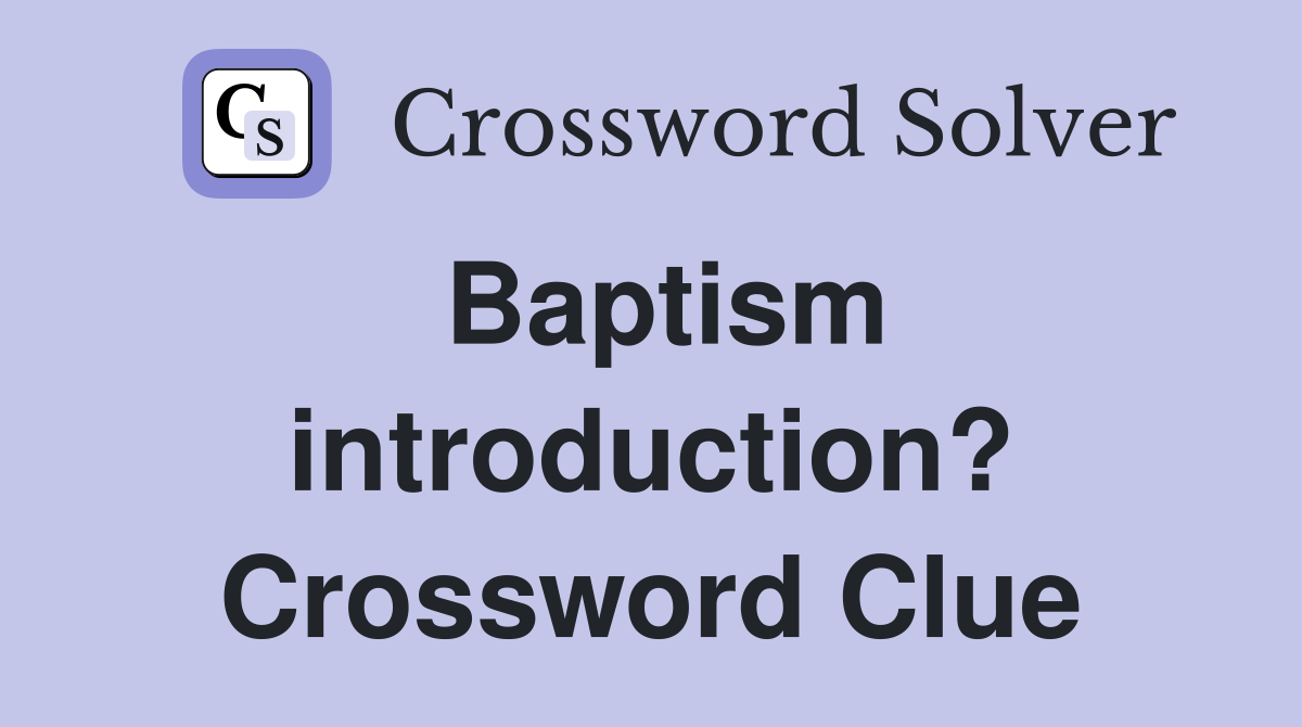 Baptism introduction? Crossword Clue